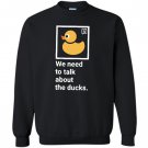 We need to talk about the ducks Sweatshirt