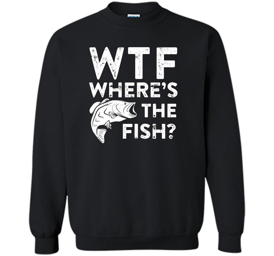 Wtf wheres the fish funny fisherman gift Sweatshirt