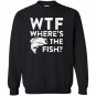 Wtf wheres the fish funny fisherman gift Sweatshirt