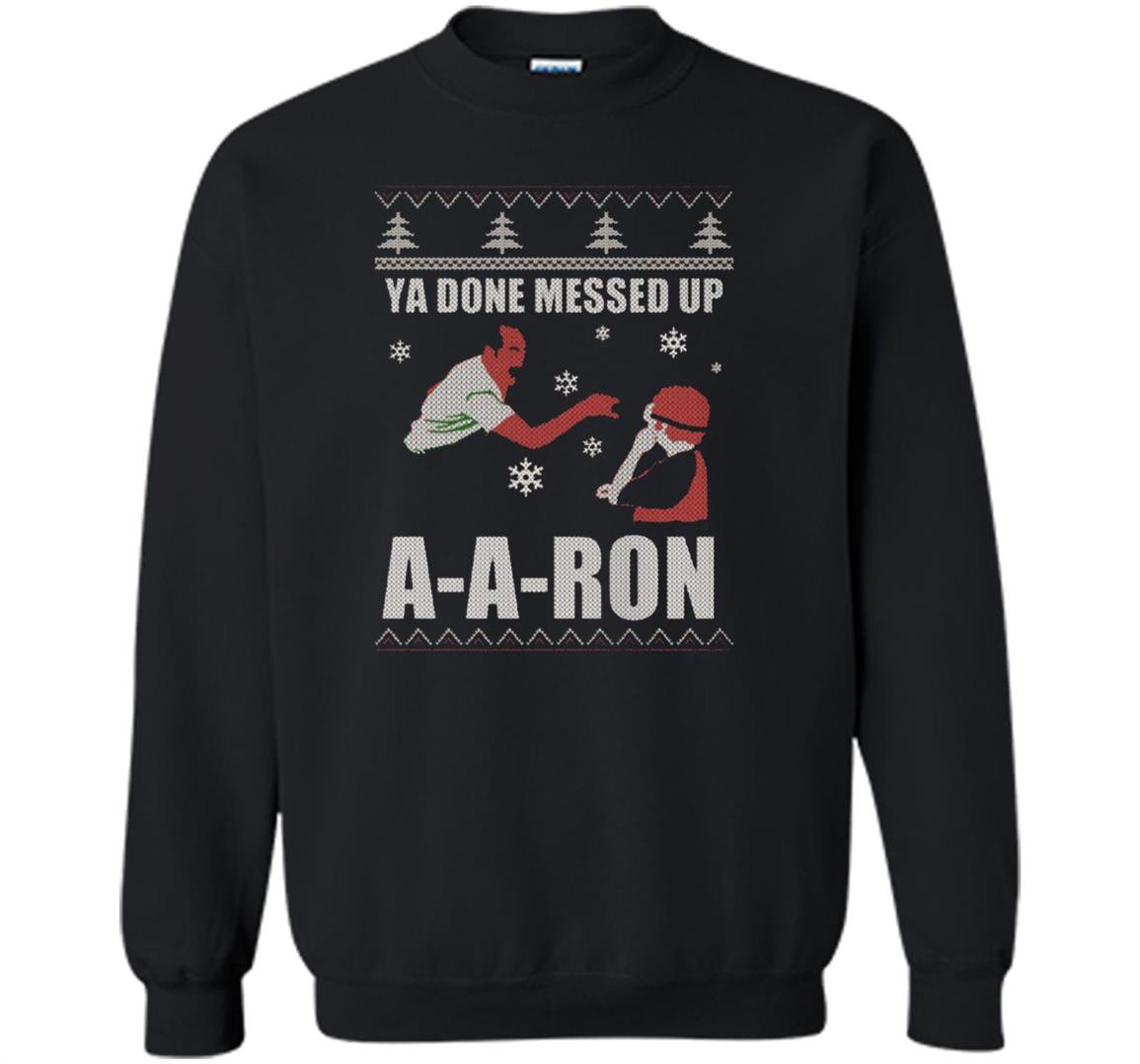 Ya done messed up aaron funny holiday ugly Sweatshirt