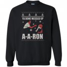 Ya done messed up aaron funny holiday ugly Sweatshirt