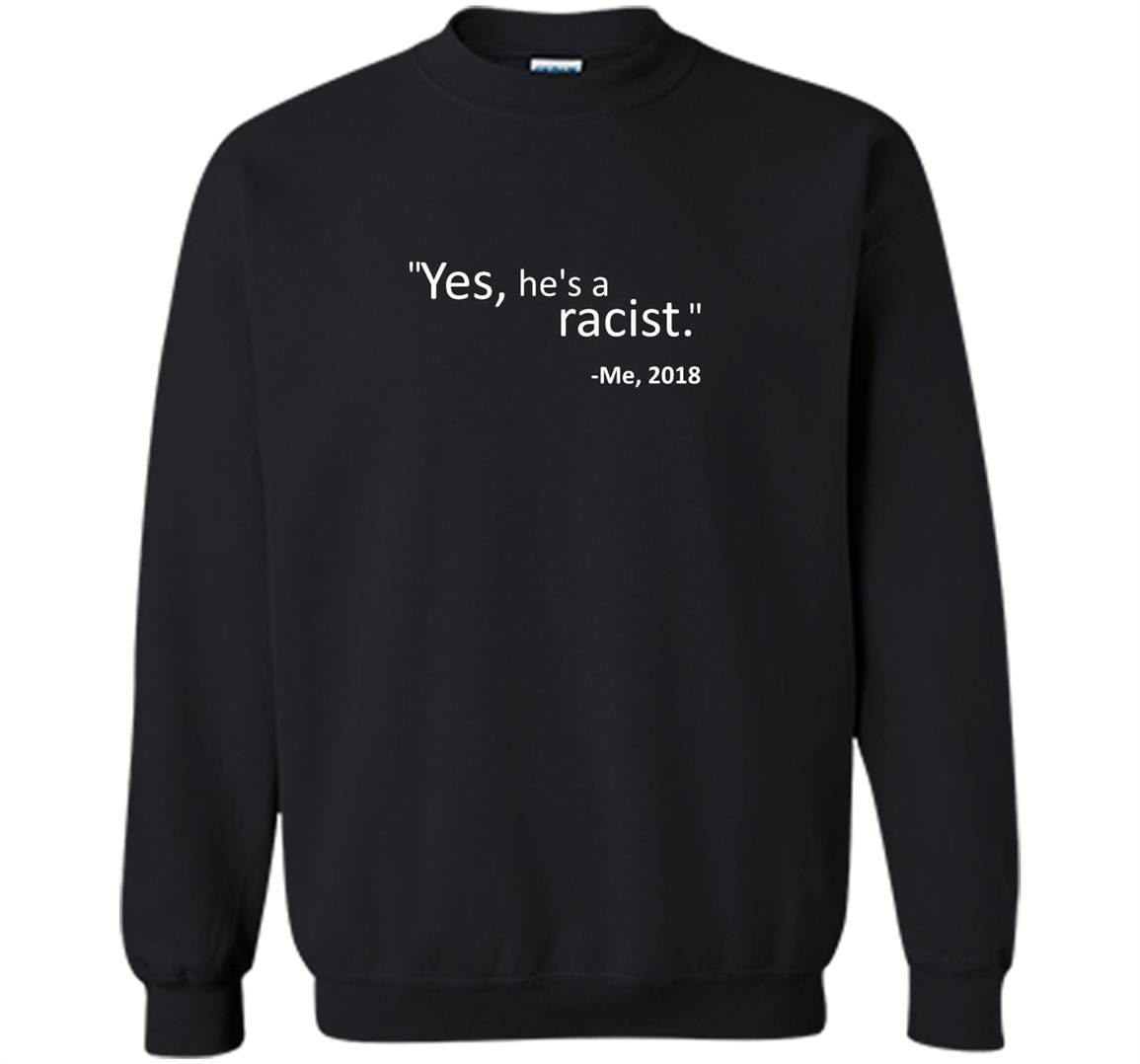 Yes hes a racist great quote by me unisex Sweatshirt