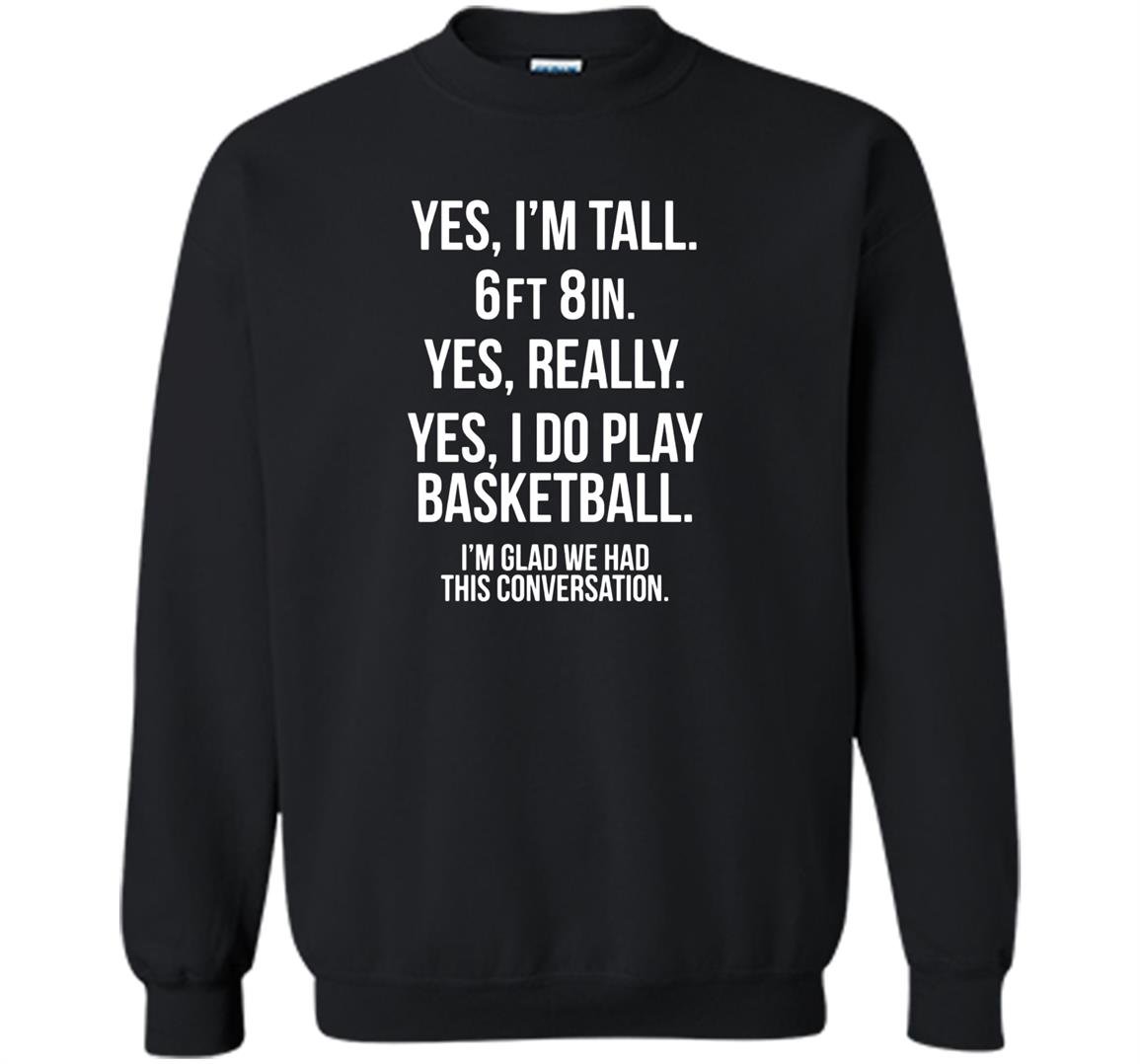 Yes im tall i play basketball funny 6 8 Sweatshirt