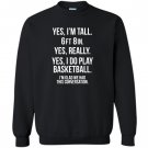 Yes im tall i play basketball funny 6 8 Sweatshirt