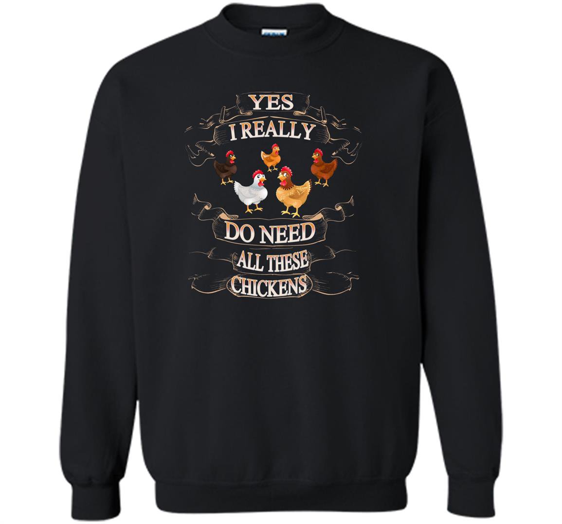 Yes i really need all these chickens funny farm Sweatshirt
