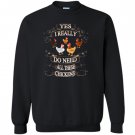 Yes i really need all these chickens funny farm Sweatshirt