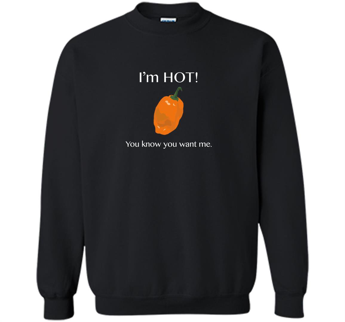 You know you want me funny i am hot habanero pepper Sweatshirt