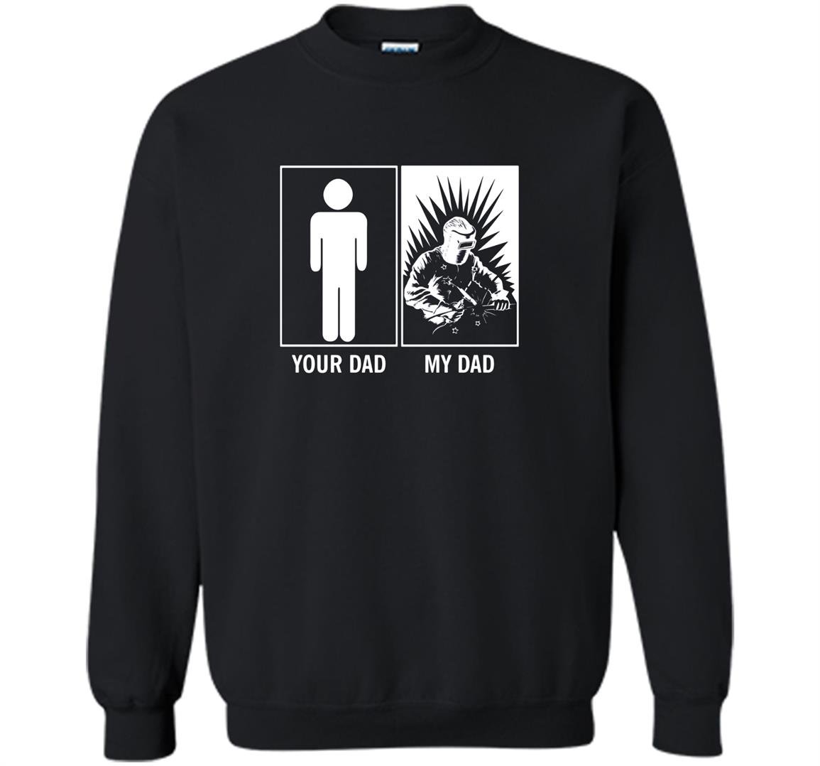Your dad my dad funny gift for welders son daughter Sweatshirt