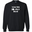 Youre 10 ply bud funny letterkenny hockey Sweatshirt