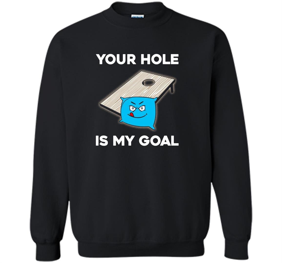 Your hole is my goal cornhole Sweatshirt