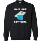 Your hole is my goal cornhole Sweatshirt