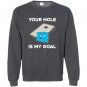 Your hole is my goal cornhole Sweatshirt