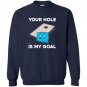 Your hole is my goal cornhole Sweatshirt