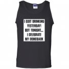 I quit drinking yesterday but tonight i celebrate my comebac Tank Top