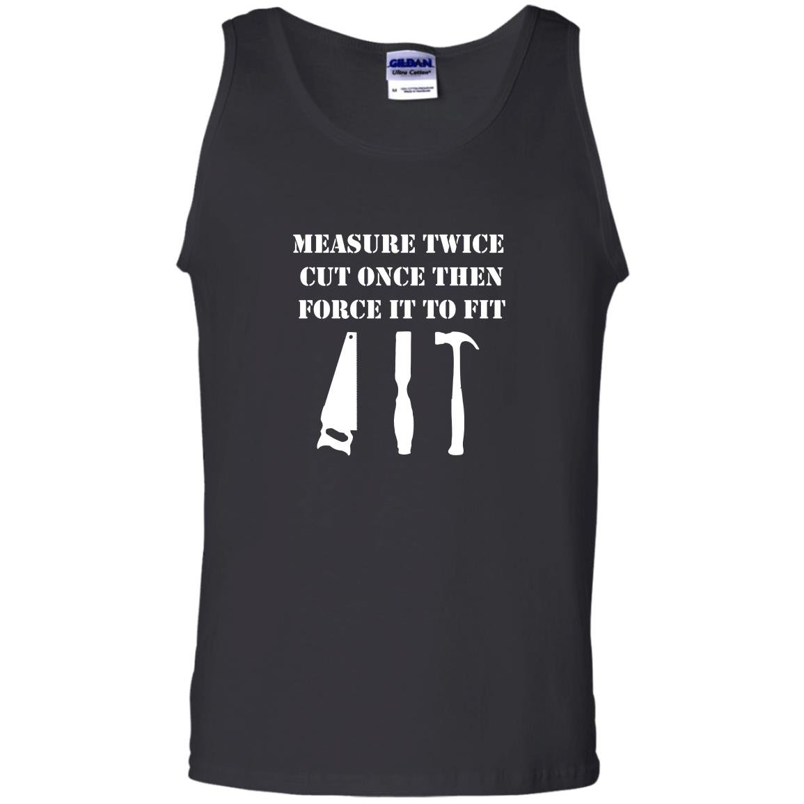 Measure twice cut once then force it woodworking Tank Top
