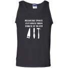 Measure twice cut once then force it woodworking Tank Top