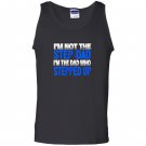 Im not the step dad im the dad who stepped up Tank Top