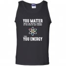 Neil degrasse tyson you matter then you energy Tank Top