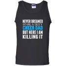 Never dreamed id be a sexy cheer dad killing it Tank Top