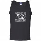 Thats what i do i smoke cigars and i know things Tank Top