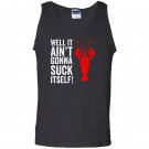 Well it aint gonna suck itself funny crawdaddy king Tank Top