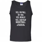 Yes im tall i play basketball funny 6 8 Tank Top