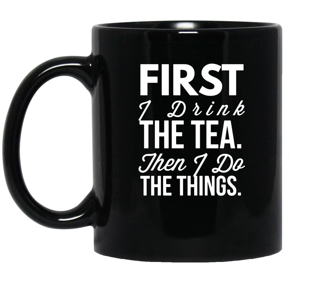 First i drink the tea then i do the things funny Mug Black