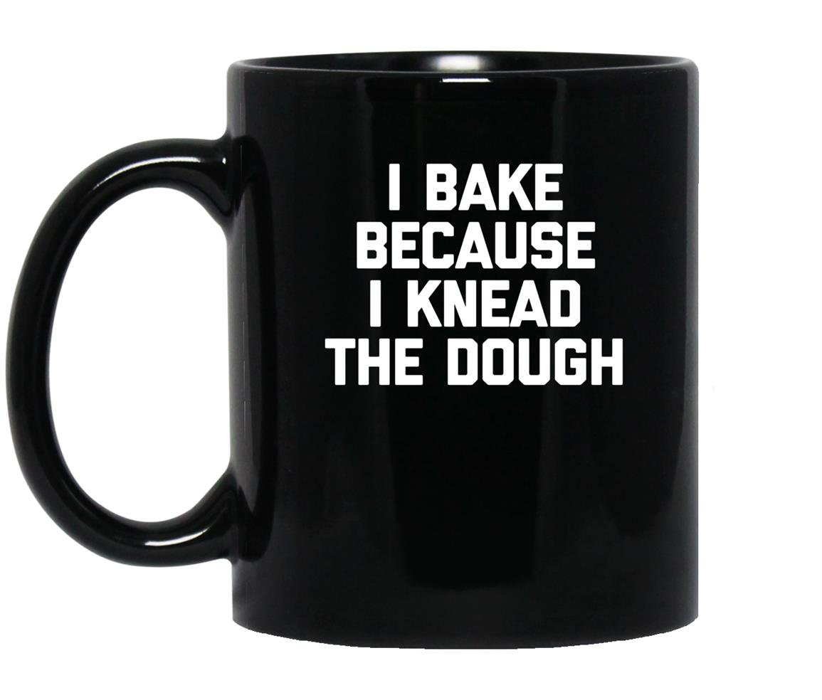 I bake because i knead the dough funny saying baking Mug Black