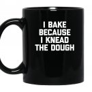 I bake because i knead the dough funny saying baking Mug Black