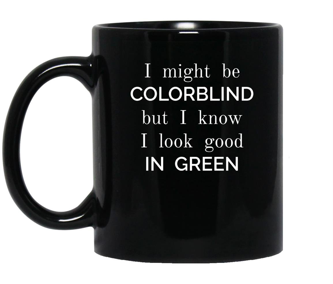 I might be colorblind but i know i look good Mug Black