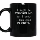 I might be colorblind but i know i look good Mug Black