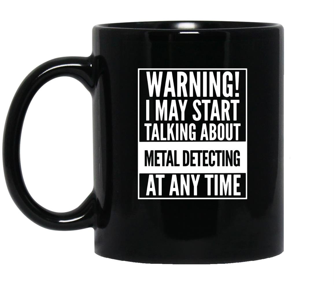Warning i may start talking about metal detecting Mug Black