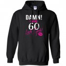 Damn i make 60 look good funny 60th birthday Hoodie