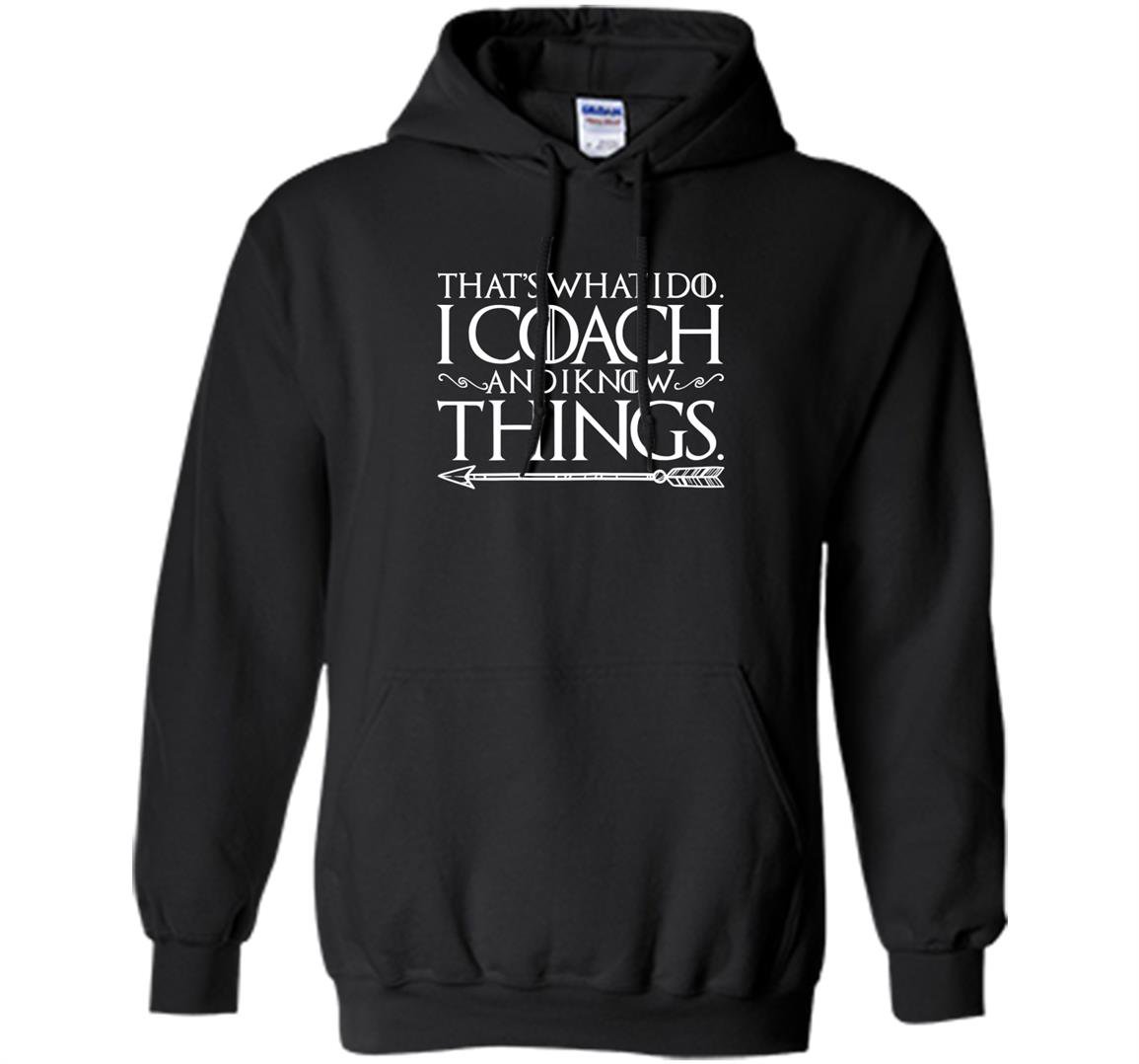 Funny sayings i coach and i know things quote Hoodie
