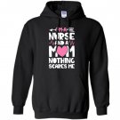 Im a nurse and a mom nothings scares me nursing Hoodie