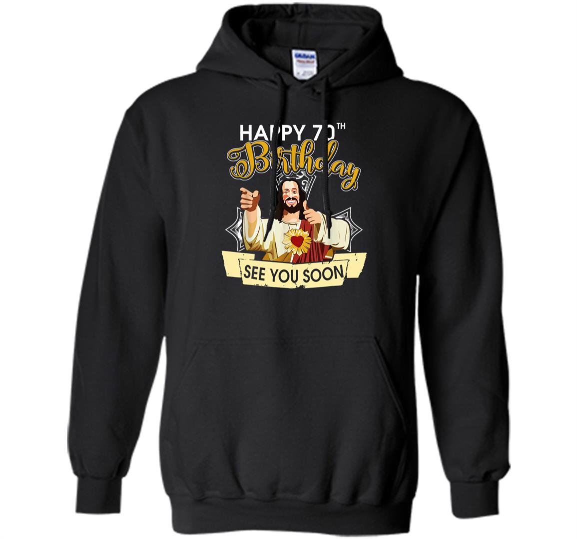 Jesus happy 70th birthday see you soon funny Hoodie