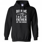 Beer me im the father of the bride funny cheer Hoodie