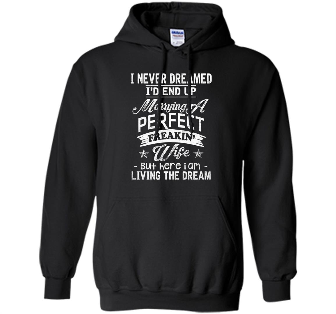 I never dreamed marrying a perfect freakin wife fathers Hoodie