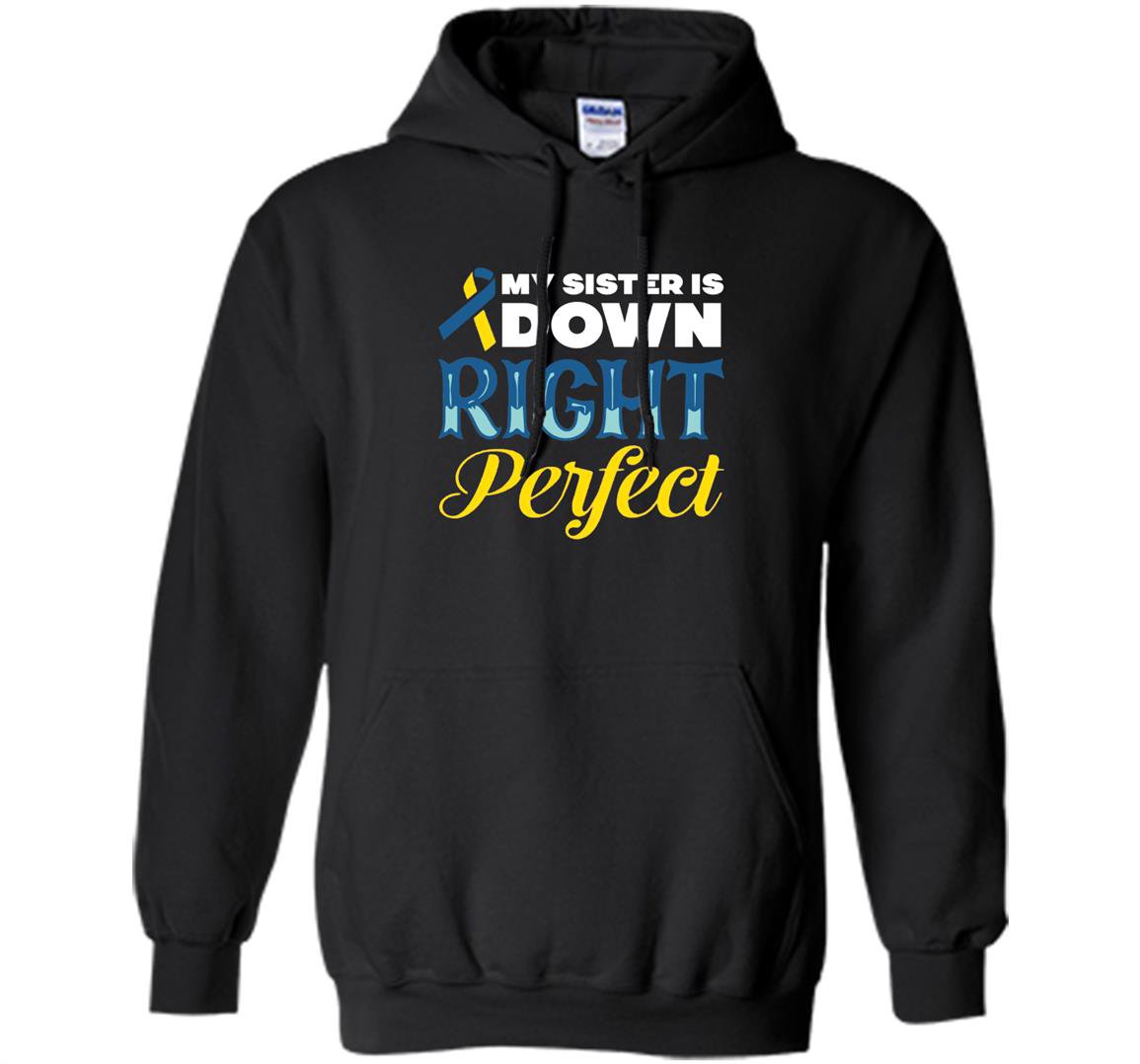 My sister is down right perfect down syndrome Hoodie