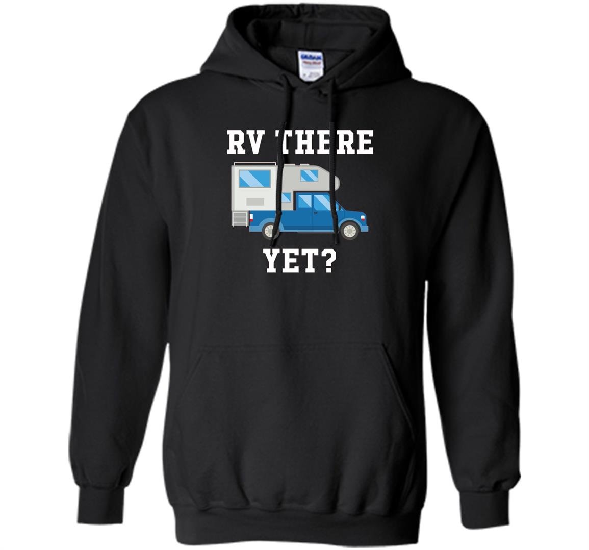 Rv there yet truck camper funny camping Hoodie