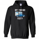 Rv there yet truck camper funny camping Hoodie