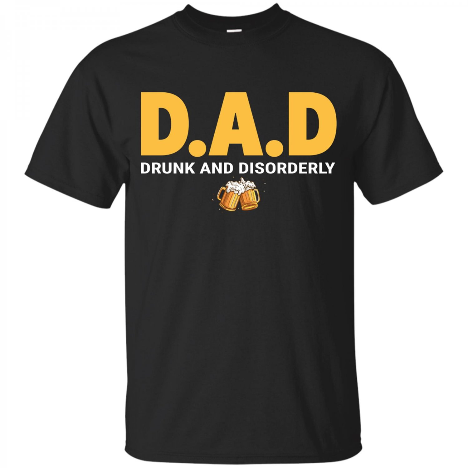 Dad Drunk And Disorderly Beer &acirc;�� Happy Father&acirc;��s Day - T-shirts