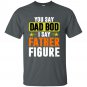 You say Dad bod, I say father figure - Father's day T-shirts