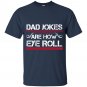 Dad Jokes Are How Eye Roll,  Dad Joke Shirt, Father's Day Gift, Funny Father's Day T-Shirt