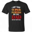 I Don't Have Super Powers But I'm A Dad T-shirt