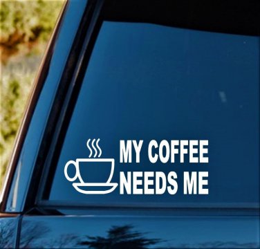C1131 My Coffee Needs Me Decal Sticker Decal Sticker Car Truck SUV Laptop Cup
