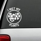 I WET MY PLANTS GARDEN FARM Vinyl Sticker decal for car truck SUV or laptop