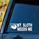 M1053 My Sloth Needs Me Decal Sticker Car Truck SUV Van Wall Laptop Surface Art