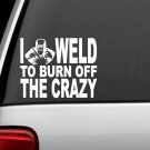 C1110 I Weld To Burn Off The Crazy Welder Decal Sticker Welding Car Truck SUV