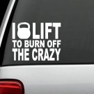 C1112 I LIFT To Burn Off The Crazy Decal Sticker Weights Exercise SUV Laptop Art